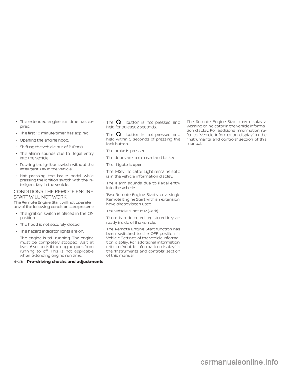 NISSAN ROGUE 2018  Owner´s Manual ∙ The extended engine run time has ex-pired.
∙ The first 10 minute timer has expired.
∙ Opening the engine hood.
∙ Shif ting the vehicle out of P (Park).
∙ The alarm sounds due to illegal en