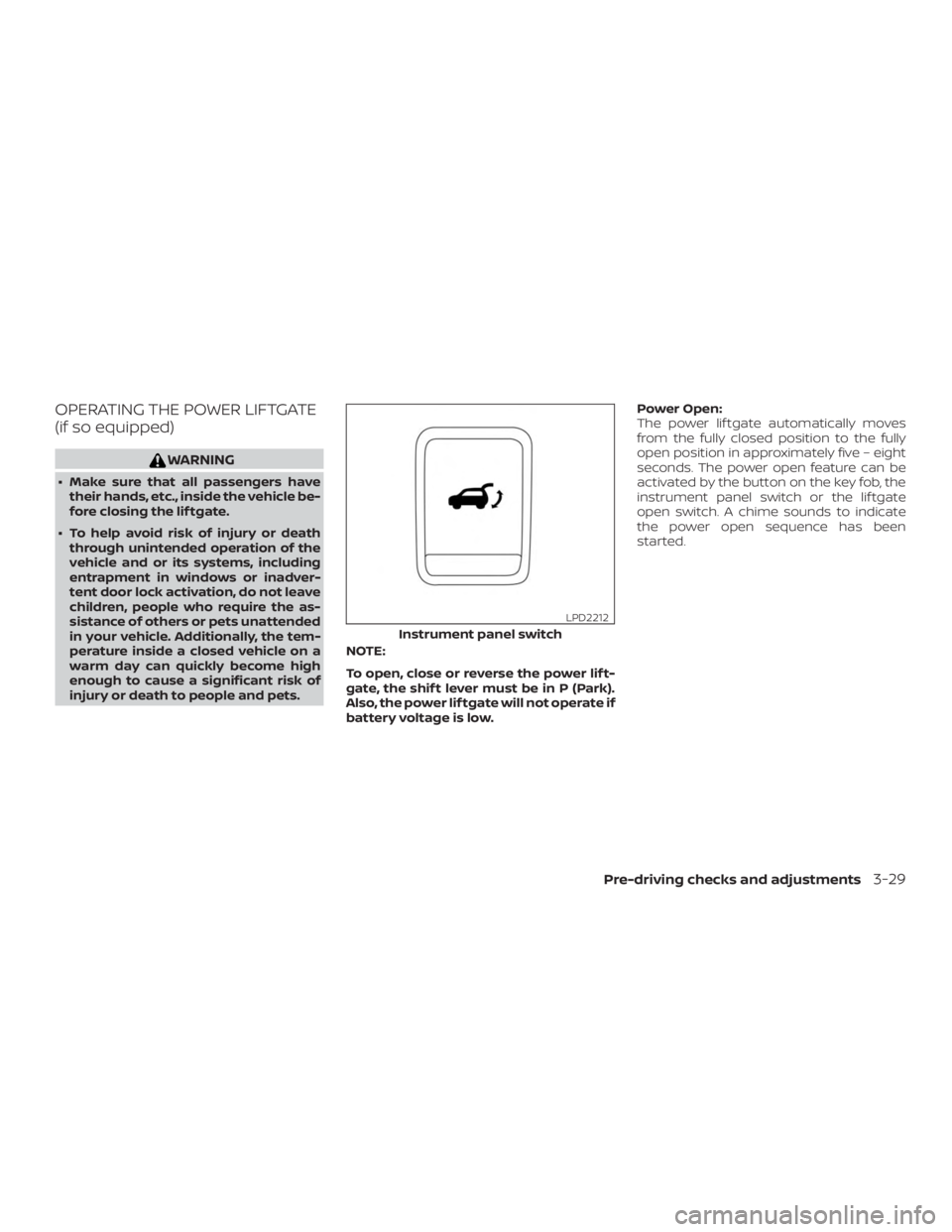 NISSAN ROGUE 2018  Owner´s Manual OPERATING THE POWER LIFTGATE
(if so equipped)
WARNING
∙ Make sure that all passengers havetheir hands, etc., inside the vehicle be-
fore closing the lif tgate.
∙ To help avoid risk of injury or de