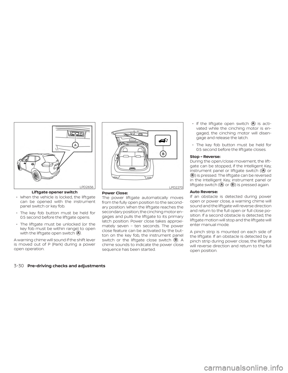 NISSAN ROGUE 2018  Owner´s Manual ∙ When the vehicle is locked, the lif tgatecan be opened with the instrument
panel switch or key fob.
∙ The key fob button must be held for 0.5 second before the lif tgate opens.
∙ The lif tgate