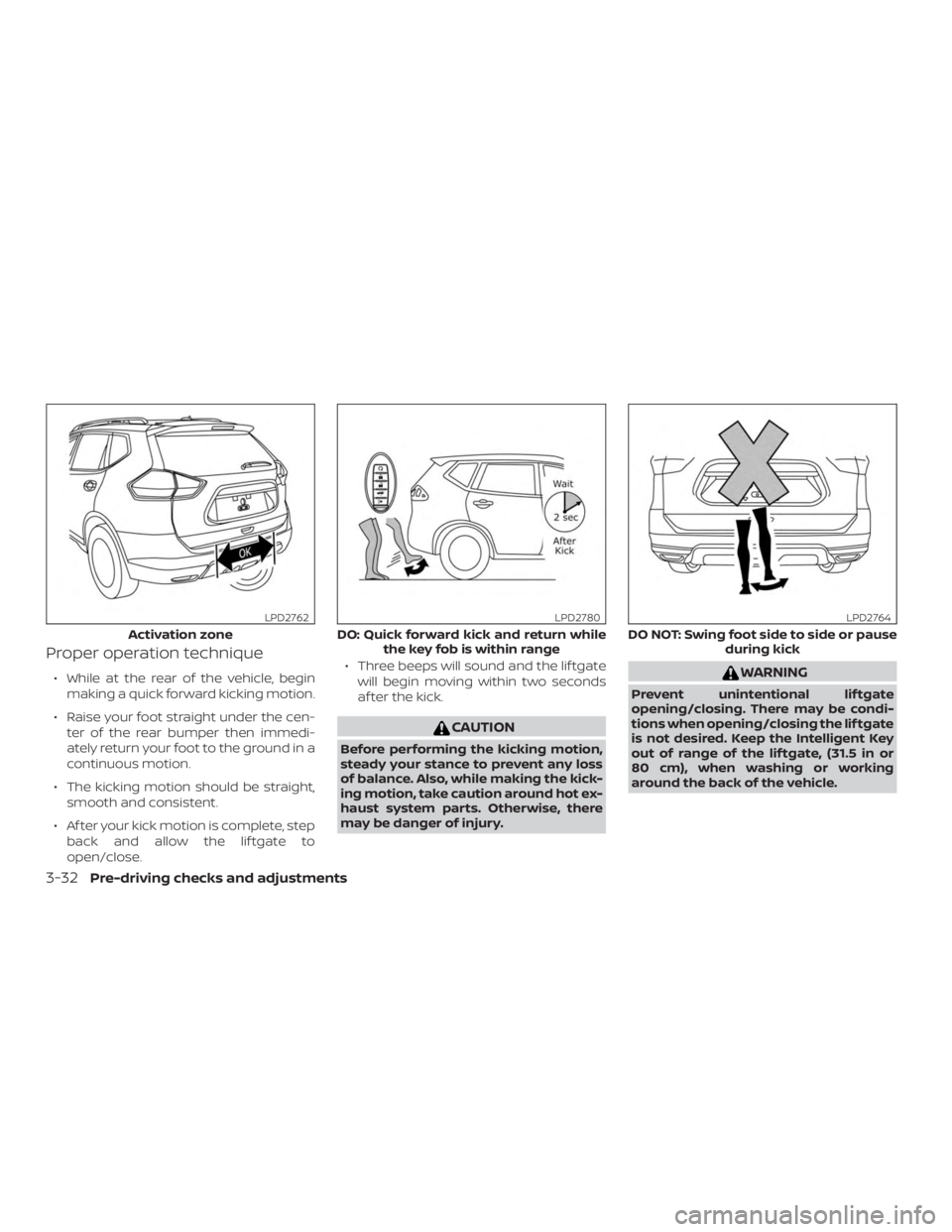 NISSAN ROGUE 2018  Owner´s Manual Proper operation technique
∙ While at the rear of the vehicle, beginmaking a quick forward kicking motion.
∙ Raise your foot straight under the cen- ter of the rear bumper then immedi-
ately retur