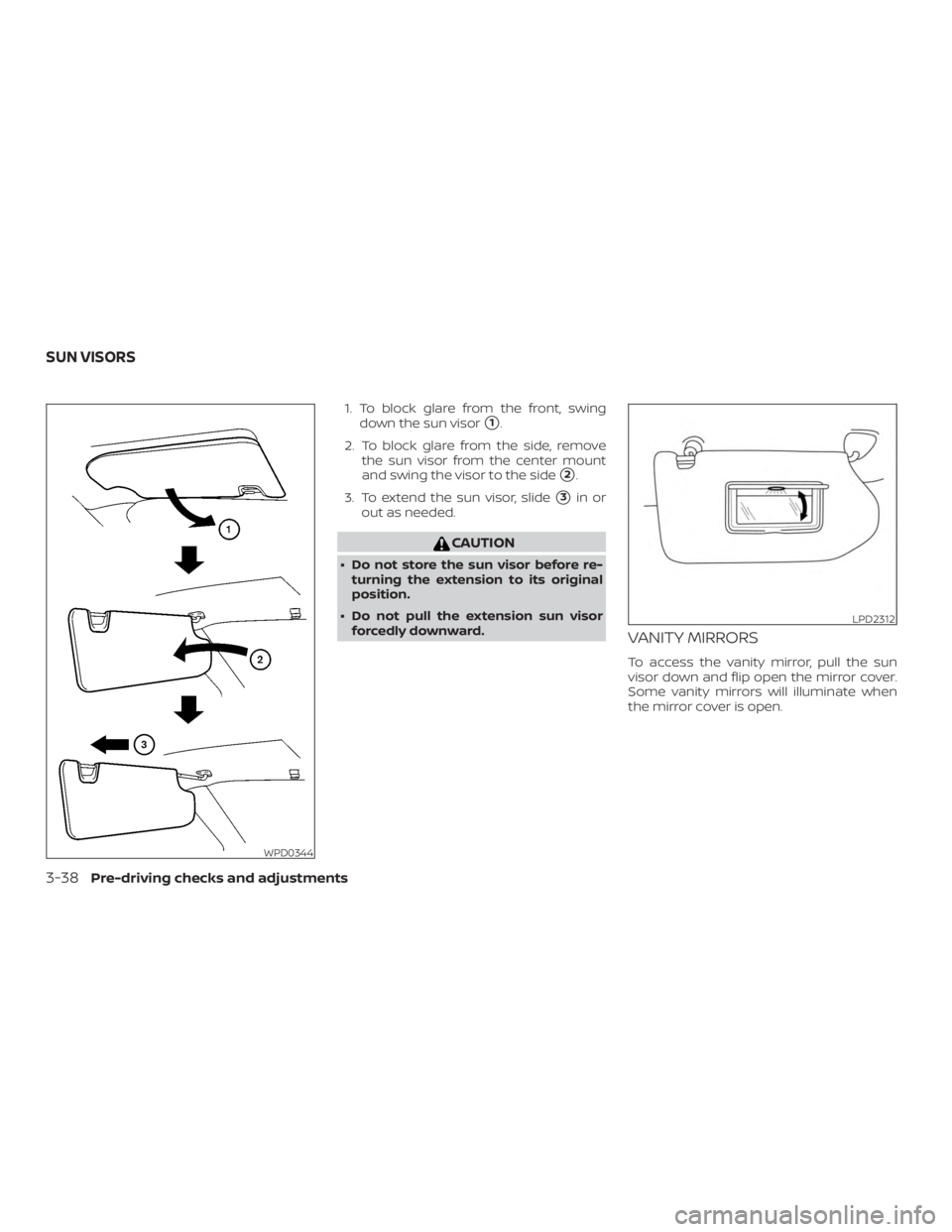 NISSAN ROGUE 2018  Owner´s Manual 1. To block glare from the front, swingdown the sun visor
1.
2. To block glare from the side, remove the sun visor from the center mount
and swing the visor to the side
2.
3. To extend the sun visor