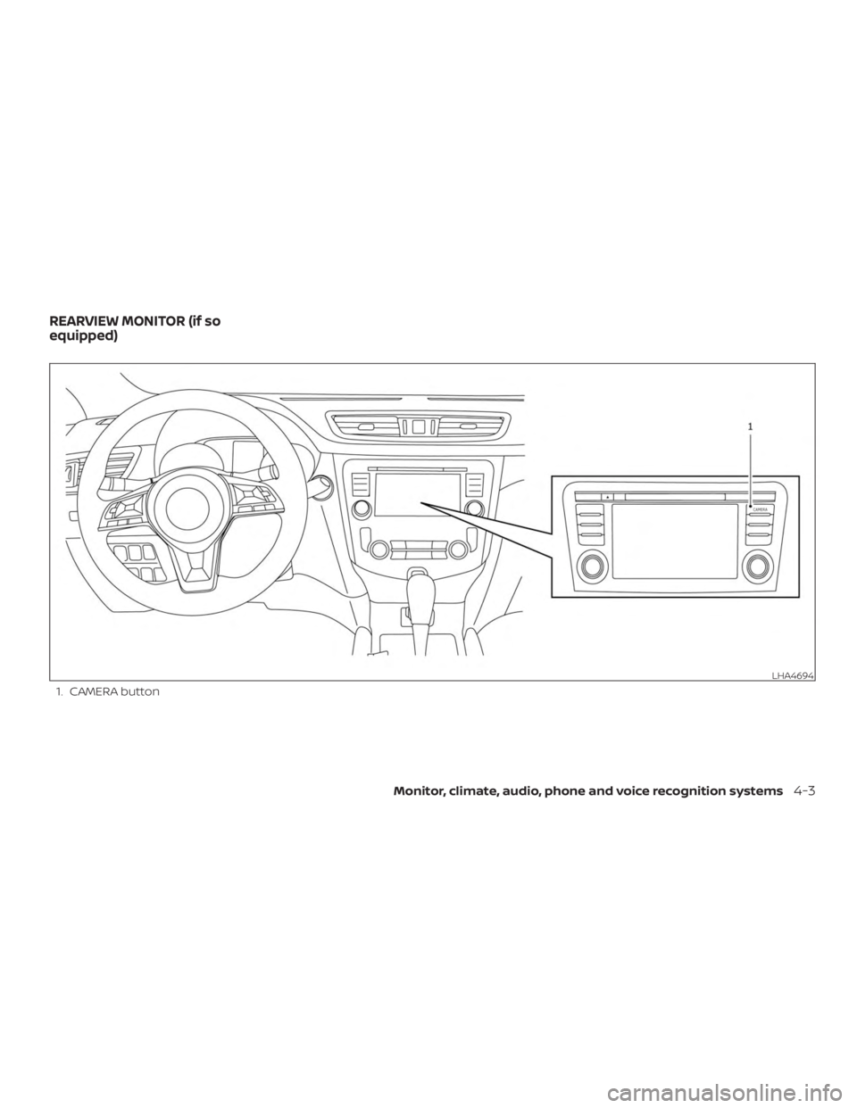 NISSAN ROGUE 2018  Owner´s Manual 1. CAMERA button
LHA4694
REARVIEW MONITOR (if so
equipped)
Monitor, climate, audio, phone and voice recognition systems4-3 