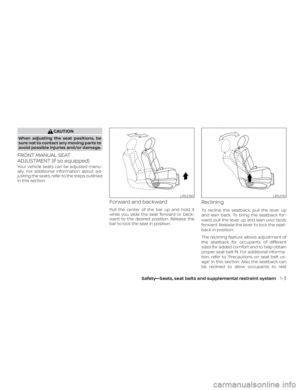 NISSAN ROGUE 2018  Owner´s Manual CAUTION
When adjusting the seat positions, be
sure not to contact any moving parts to
avoid possible injuries and/or damage.
FRONT MANUAL SEAT
ADJUSTMENT (if so equipped)
Your vehicle seats can be adj