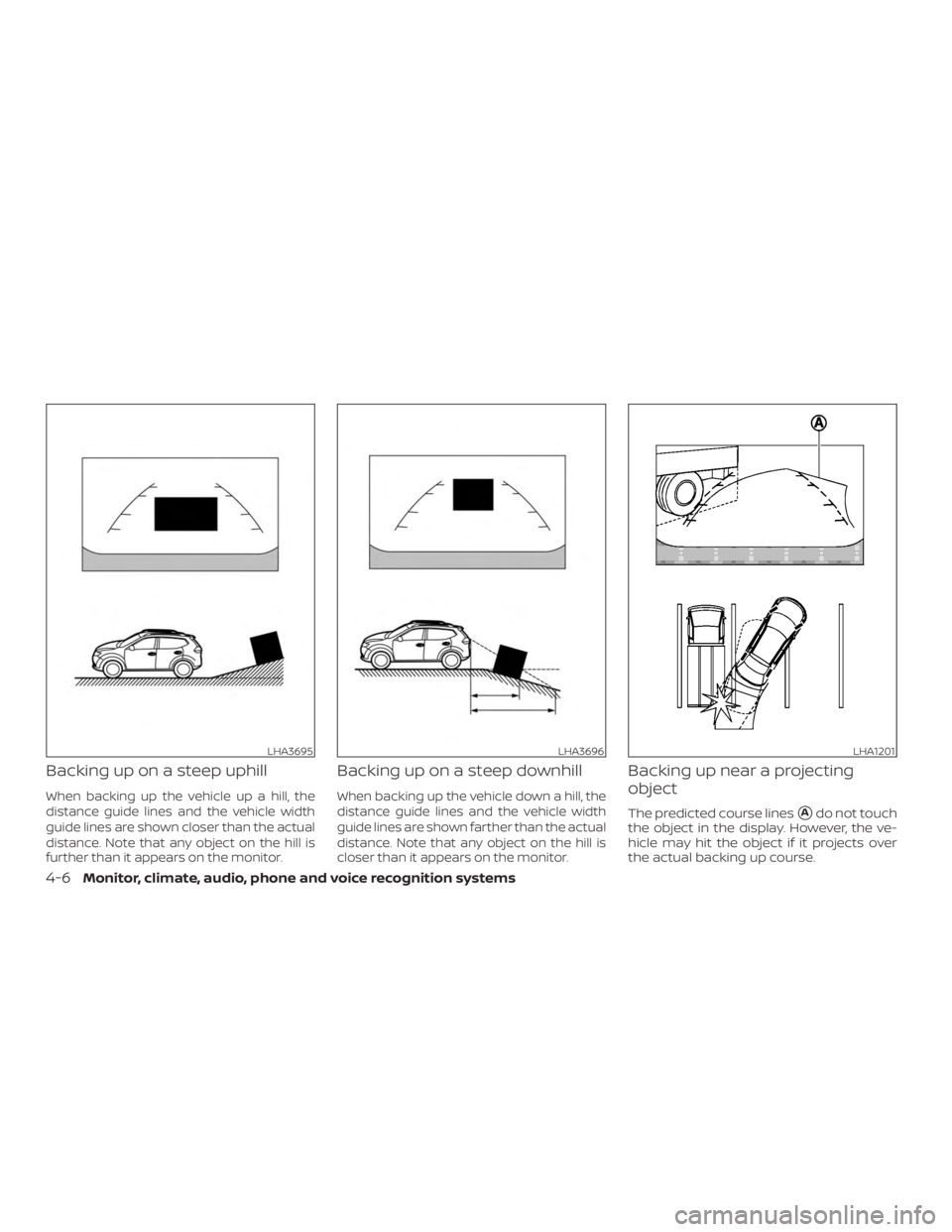 NISSAN ROGUE 2018  Owner´s Manual Backing up on a steep uphill
When backing up the vehicle up a hill, the
distance guide lines and the vehicle width
guide lines are shown closer than the actual
distance. Note that any object on the hi