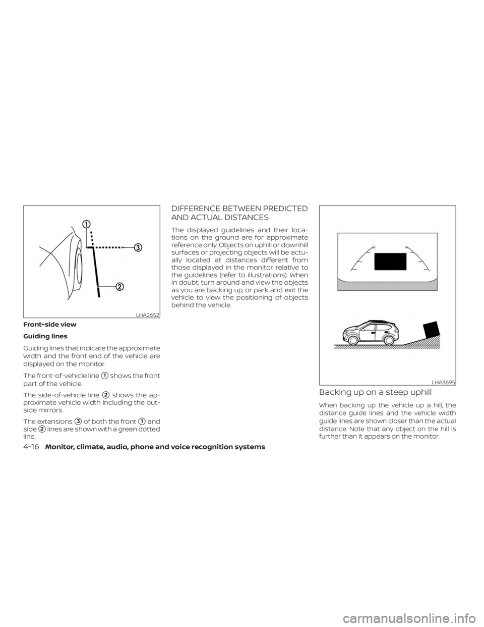 NISSAN ROGUE 2018  Owner´s Manual Front-side view
Guiding lines
Guiding lines that indicate the approximate
width and the front end of the vehicle are
displayed on the monitor.
The front-of-vehicle line
1shows the front
part of the v