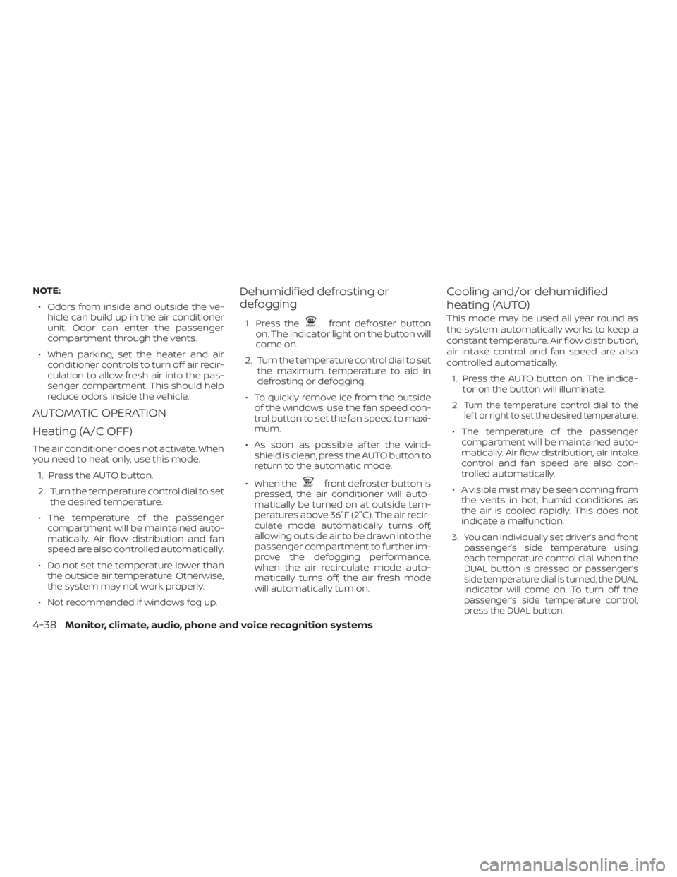 NISSAN ROGUE 2018 Owner´s Manual NOTE:∙ Odors from inside and outside the ve- hicle can build up in the air conditioner
unit. Odor can enter the passenger
compartment through the vents.
∙ When parking, set the heater and air cond NISSAN ROGUE 2018 Owner´s Manual NOTE:∙ Odors from inside and outside the ve- hicle can build up in the air conditioner
unit. Odor can enter the passenger
compartment through the vents.
∙ When parking, set the heater and air cond