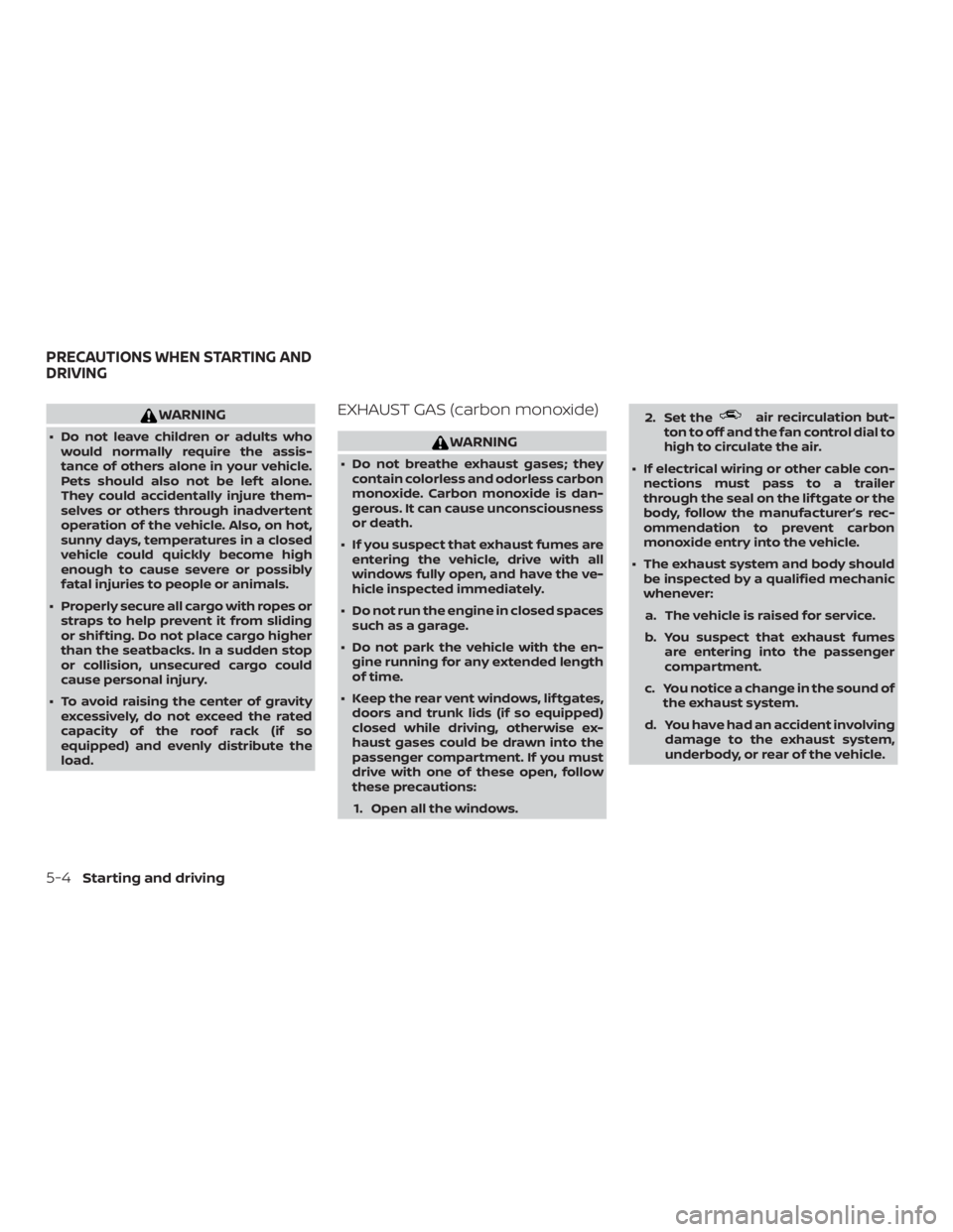 NISSAN ROGUE 2018 Owner´s Manual WARNING
∙ Do not leave children or adults whowould normally require the assis-
tance of others alone in your vehicle.
Pets should also not be lef t alone.
They could accidentally injure them-
selves NISSAN ROGUE 2018 Owner´s Manual WARNING
∙ Do not leave children or adults whowould normally require the assis-
tance of others alone in your vehicle.
Pets should also not be lef t alone.
They could accidentally injure them-
selves