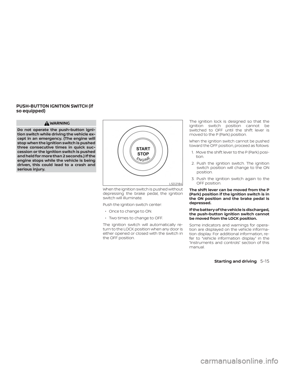 NISSAN ROGUE 2018 Owner´s Manual WARNING
Do not operate the push-button igni-
tion switch while driving the vehicle ex-
cept in an emergency. (The engine will
stop when the ignition switch is pushed
three consecutive times in quick s NISSAN ROGUE 2018 Owner´s Manual WARNING
Do not operate the push-button igni-
tion switch while driving the vehicle ex-
cept in an emergency. (The engine will
stop when the ignition switch is pushed
three consecutive times in quick s