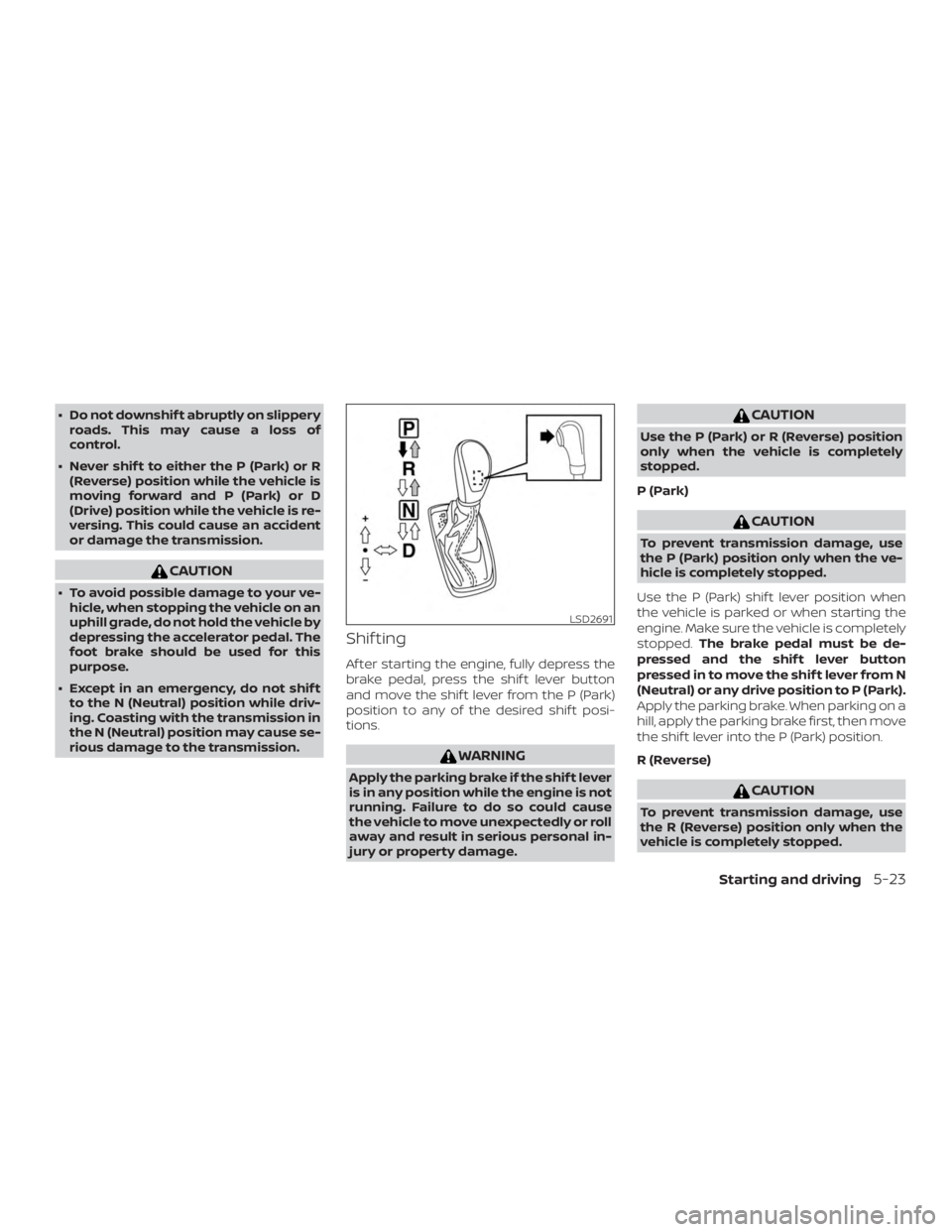 NISSAN ROGUE 2018 Owner´s Manual ∙ Do not downshif t abruptly on slipperyroads. This may cause a loss of
control.
∙ Never shif t to either the P (Park) or R (Reverse) position while the vehicle is
moving forward and P (Park) or D NISSAN ROGUE 2018 Owner´s Manual ∙ Do not downshif t abruptly on slipperyroads. This may cause a loss of
control.
∙ Never shif t to either the P (Park) or R (Reverse) position while the vehicle is
moving forward and P (Park) or D