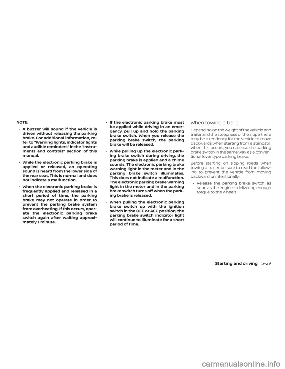 NISSAN ROGUE 2018 Owner´s Manual NOTE:∙ A buzzer will sound if the vehicle is
driven without releasing the parking
brake. For additional information, re-
fer to “Warning lights, indicator lights
and audible reminders” in the NISSAN ROGUE 2018 Owner´s Manual NOTE:∙ A buzzer will sound if the vehicle is
driven without releasing the parking
brake. For additional information, re-
fer to “Warning lights, indicator lights
and audible reminders” in the