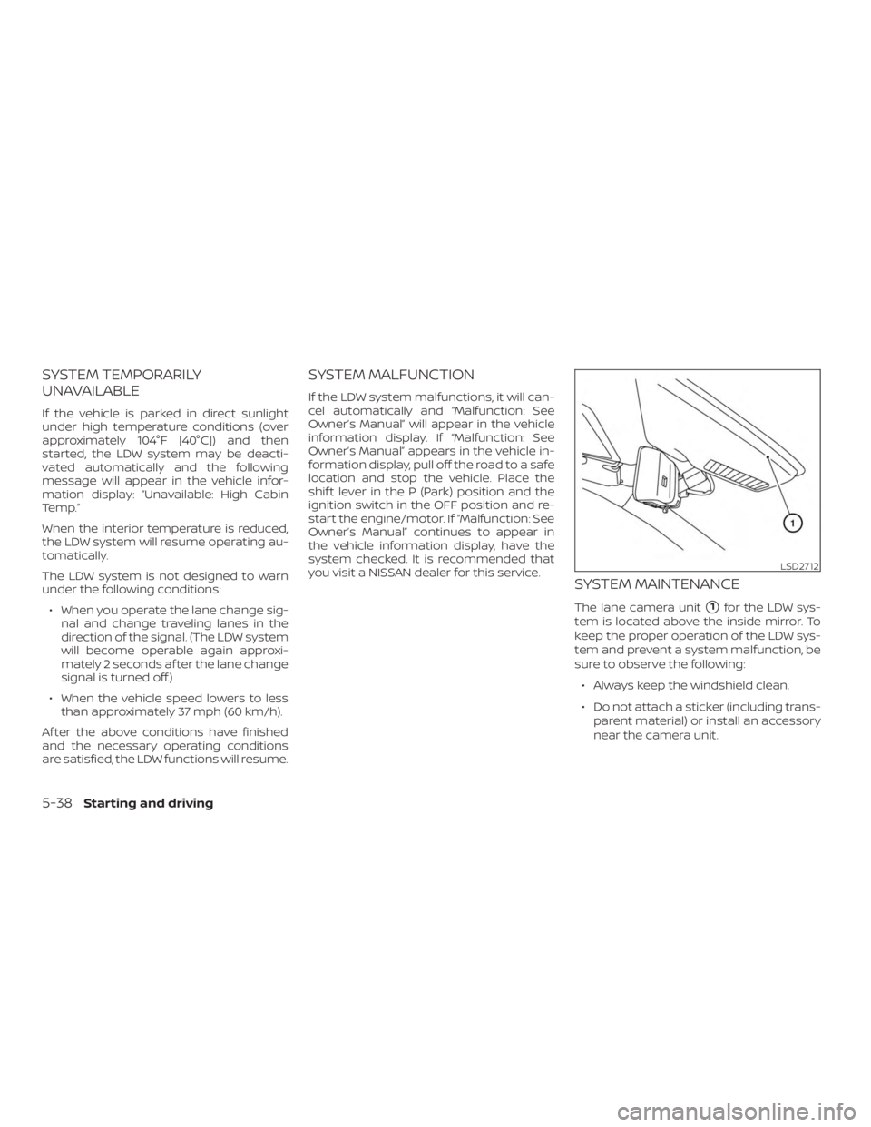 NISSAN ROGUE 2018  Owner´s Manual SYSTEM TEMPORARILY
UNAVAILABLE
If the vehicle is parked in direct sunlight
under high temperature conditions (over
approximately 104°F [40°C]) and then
started, the LDW system may be deacti-
vated a