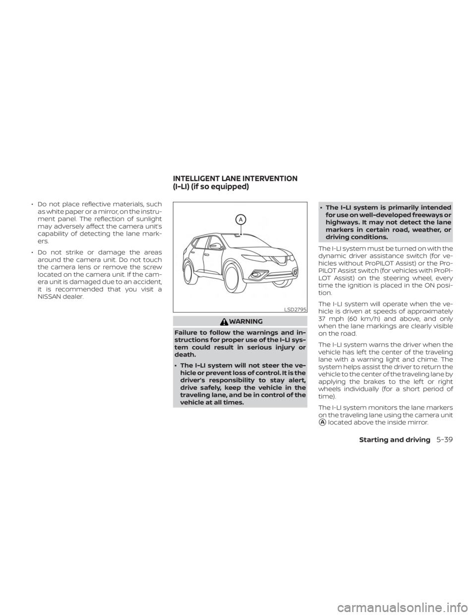 NISSAN ROGUE 2018  Owner´s Manual ∙ Do not place reflective materials, suchas white paper or a mirror, on the instru-
ment panel. The reflection of sunlight
may adversely affect the camera unit’s
capability of detecting the lane m