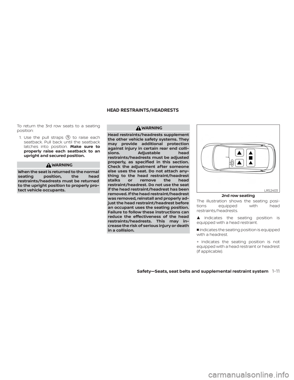 NISSAN ROGUE 2018  Owner´s Manual To return the 3rd row seats to a seating
position:1. Use the pull straps
1to raise each
seatback. Pull back until the seatback
latches into position. Make sure to
properly raise each seatback to an
u