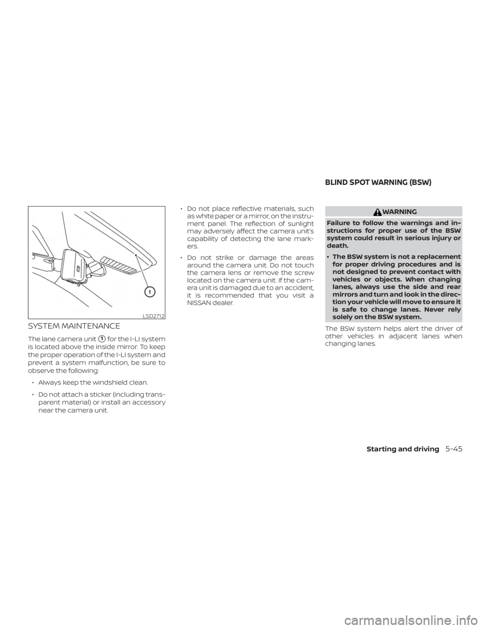 NISSAN ROGUE 2018  Owner´s Manual SYSTEM MAINTENANCE
The lane camera unit1for the I-LI system
is located above the inside mirror. To keep
the proper operation of the I-LI system and
prevent a system malfunction, be sure to
observe th