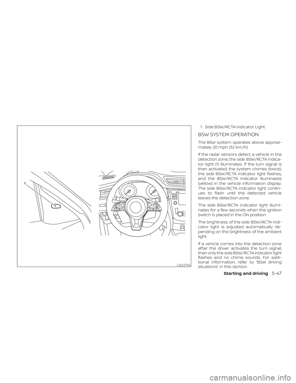 NISSAN ROGUE 2018  Owner´s Manual 1. Side BSW/RCTA Indicator Light
BSW SYSTEM OPERATION
The BSW system operates above approxi-
mately 20 mph (32 km/h).
If the radar sensors detect a vehicle in the
detection zone, the side BSW/RCTA ind