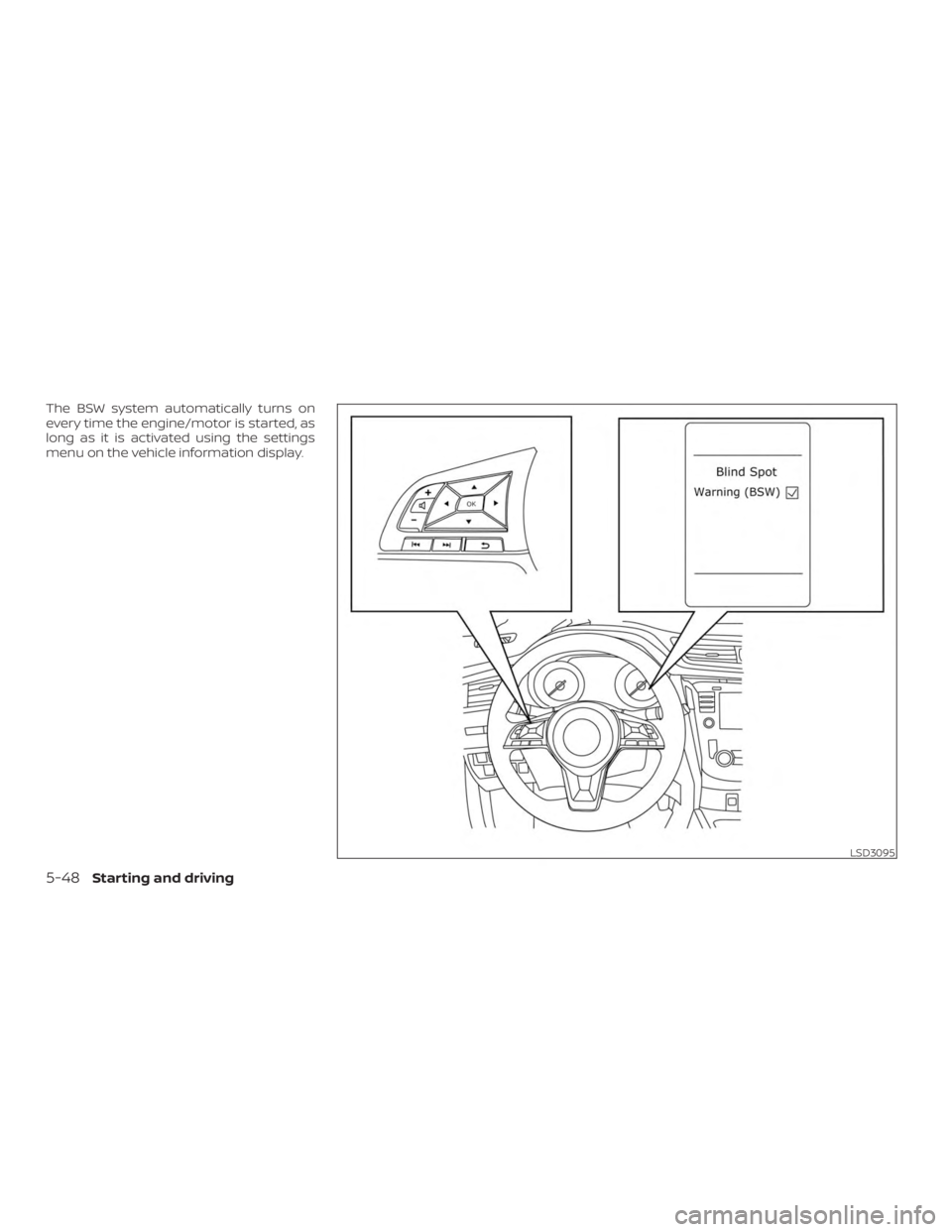 NISSAN ROGUE 2018  Owner´s Manual The BSW system automatically turns on
every time the engine/motor is started, as
long as it is activated using the settings
menu on the vehicle information display.
LSD3095
5-48Starting and driving 