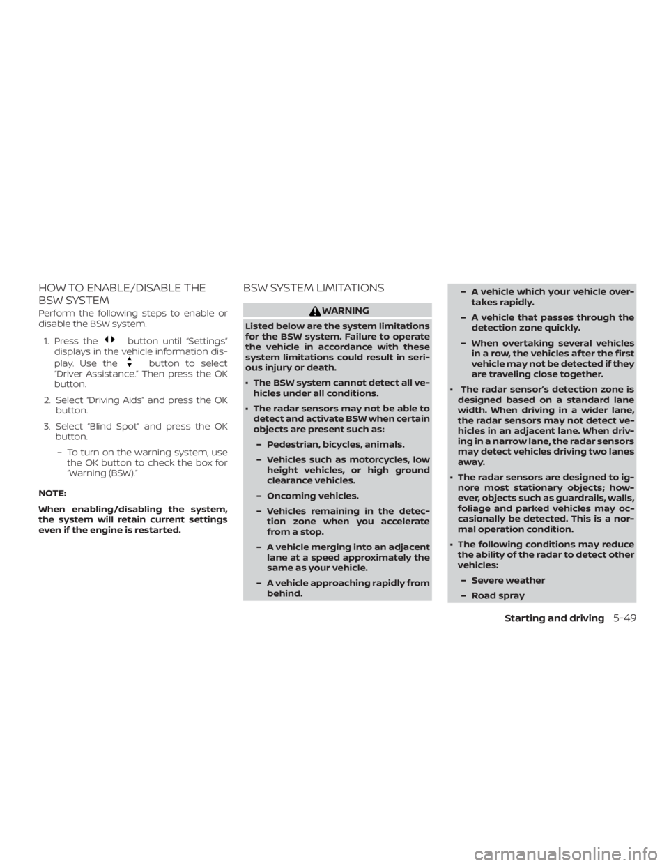 NISSAN ROGUE 2018  Owner´s Manual HOW TO ENABLE/DISABLE THE
BSW SYSTEM
Perform the following steps to enable or
disable the BSW system.1. Press the
button until “Settings”
displays in the vehicle information dis-
play. Use the
but