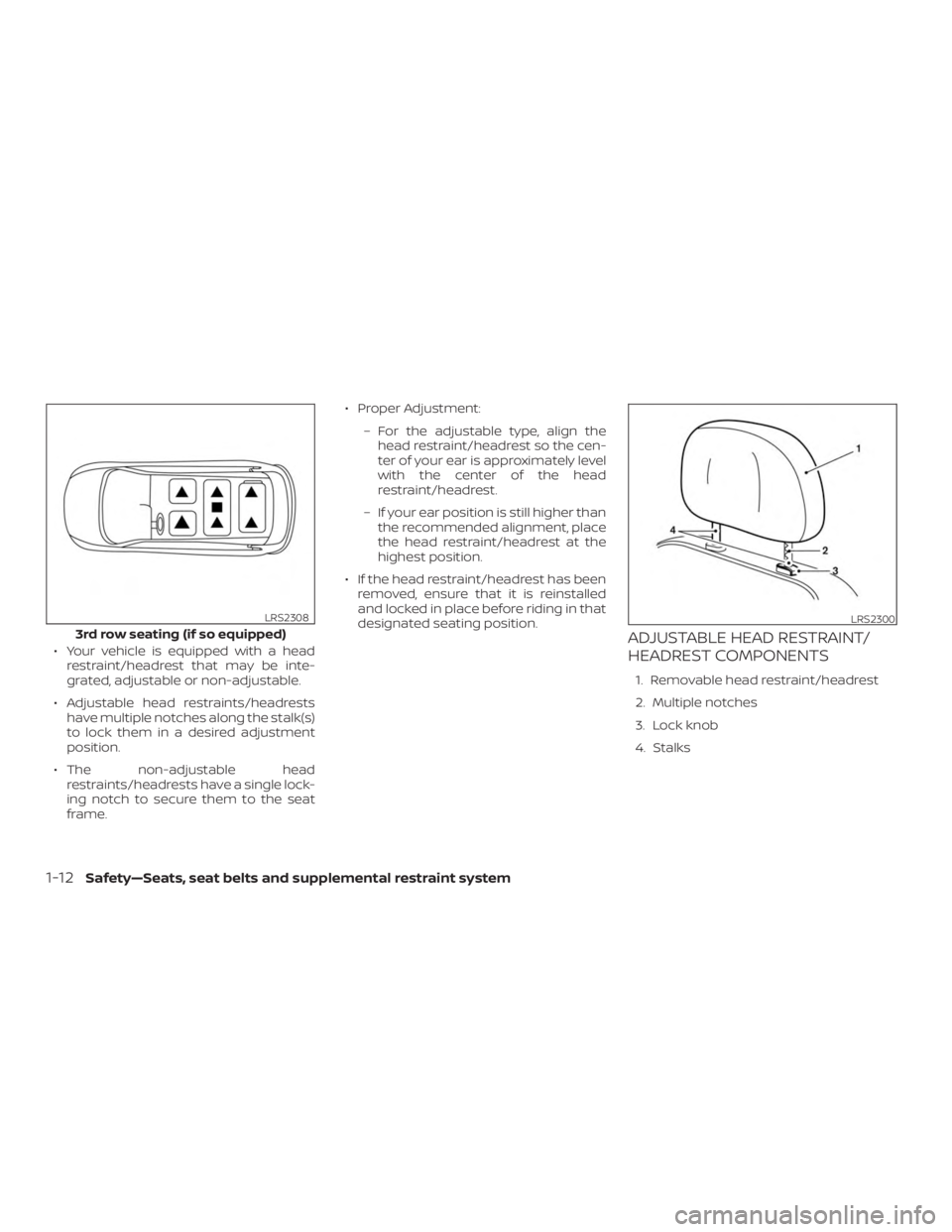 NISSAN ROGUE 2018  Owner´s Manual ∙ Your vehicle is equipped with a headrestraint/headrest that may be inte-
grated, adjustable or non-adjustable.
∙ Adjustable head restraints/headrests have multiple notches along the stalk(s)
to 