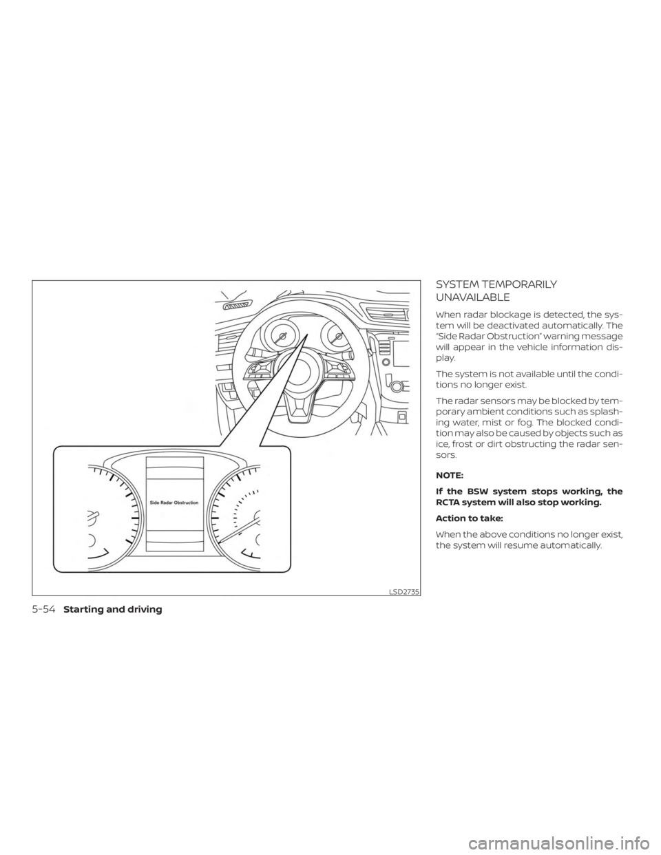 NISSAN ROGUE 2018  Owner´s Manual SYSTEM TEMPORARILY
UNAVAILABLE
When radar blockage is detected, the sys-
tem will be deactivated automatically. The
“Side Radar Obstruction” warning message
will appear in the vehicle information 
