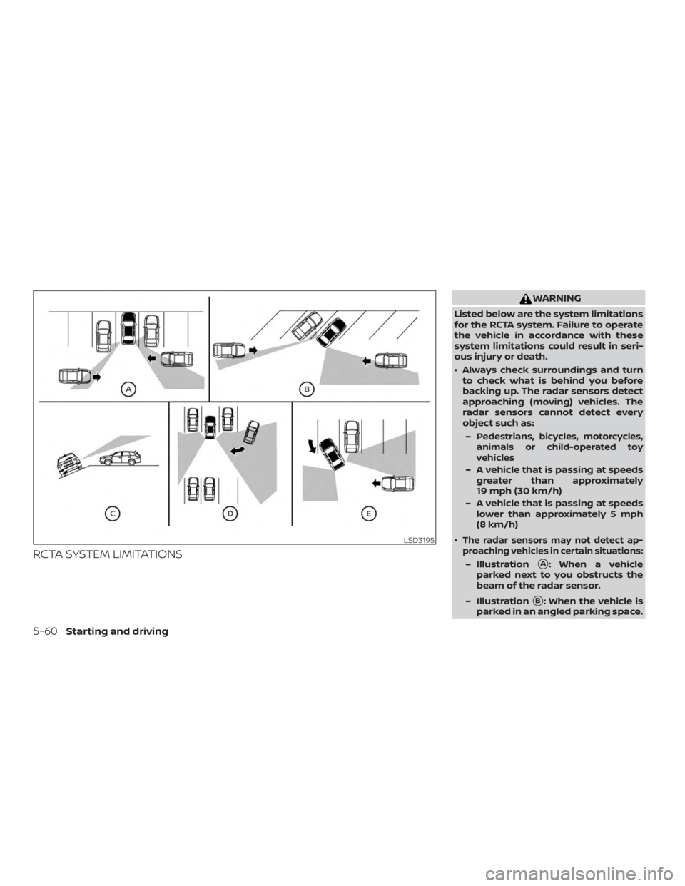 NISSAN ROGUE 2018  Owner´s Manual RCTA SYSTEM LIMITATIONS
WARNING
Listed below are the system limitations
for the RCTA system. Failure to operate
the vehicle in accordance with these
system limitations could result in seri-
ous injury