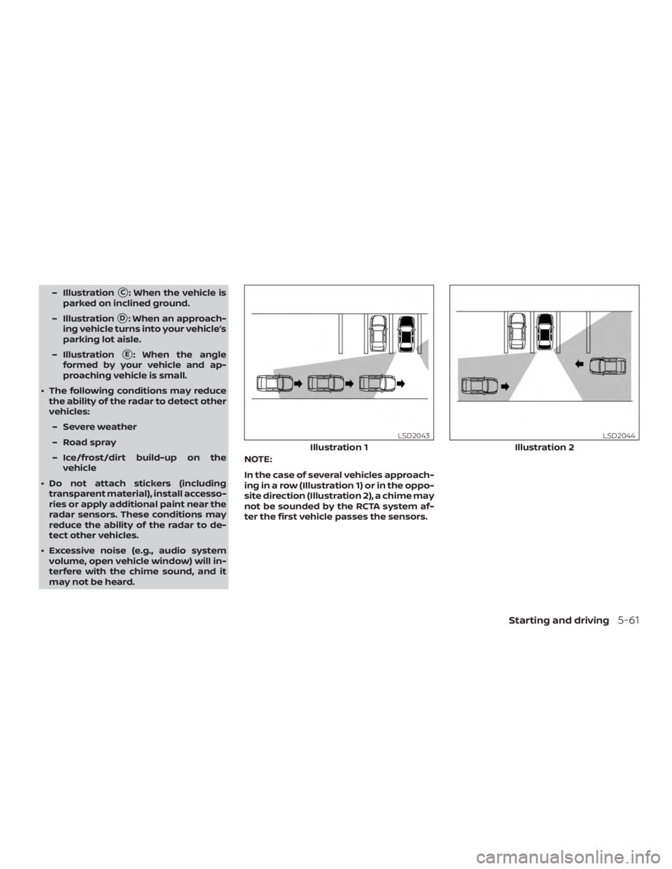 NISSAN ROGUE 2018  Owner´s Manual – IllustrationC: When the vehicle is
parked on inclined ground.
– Illustration
D: When an approach-
ing vehicle turns into your vehicle’s
parking lot aisle.
– Illustration
E: When the angle