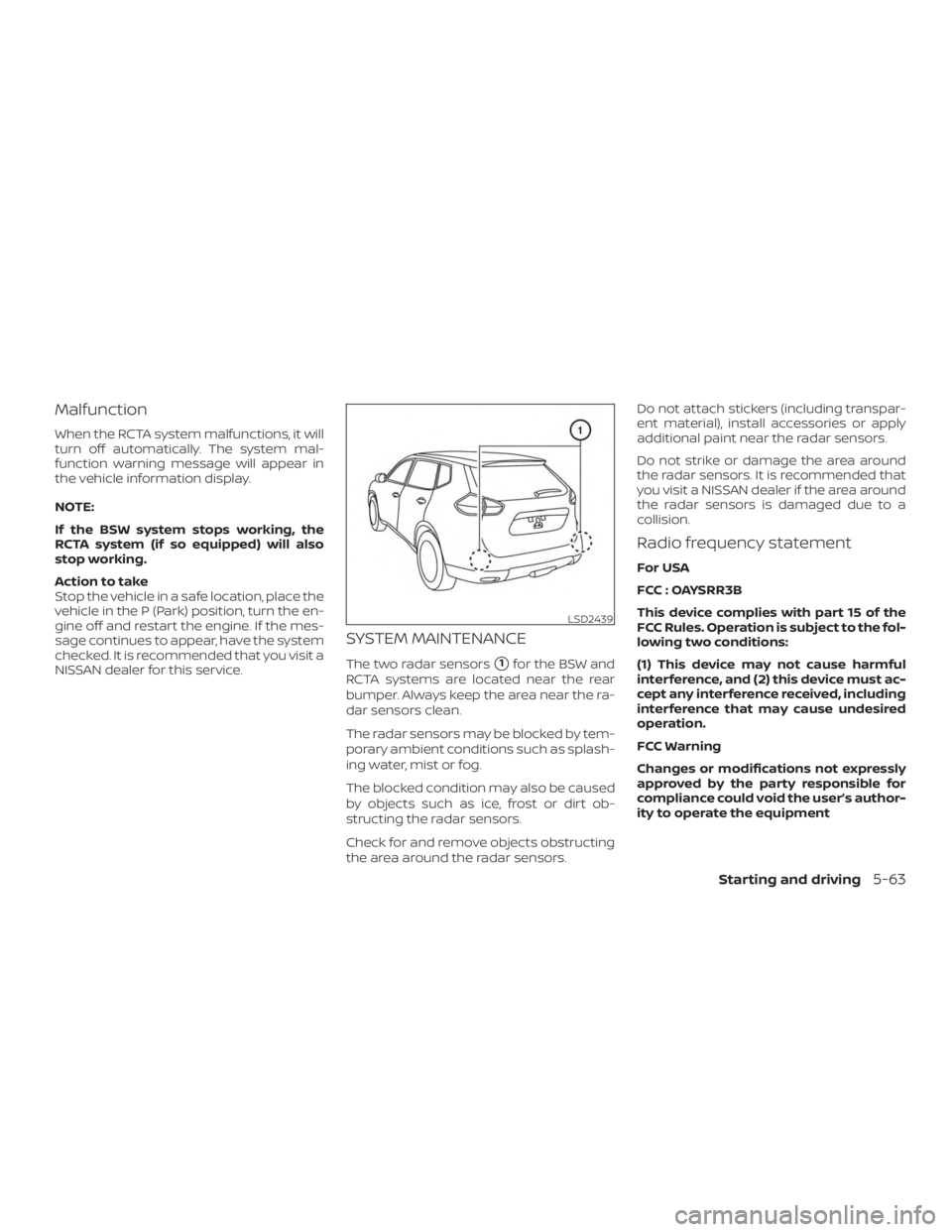 NISSAN ROGUE 2018  Owner´s Manual Malfunction
When the RCTA system malfunctions, it will
turn off automatically. The system mal-
function warning message will appear in
the vehicle information display.
NOTE:
If the BSW system stops wo