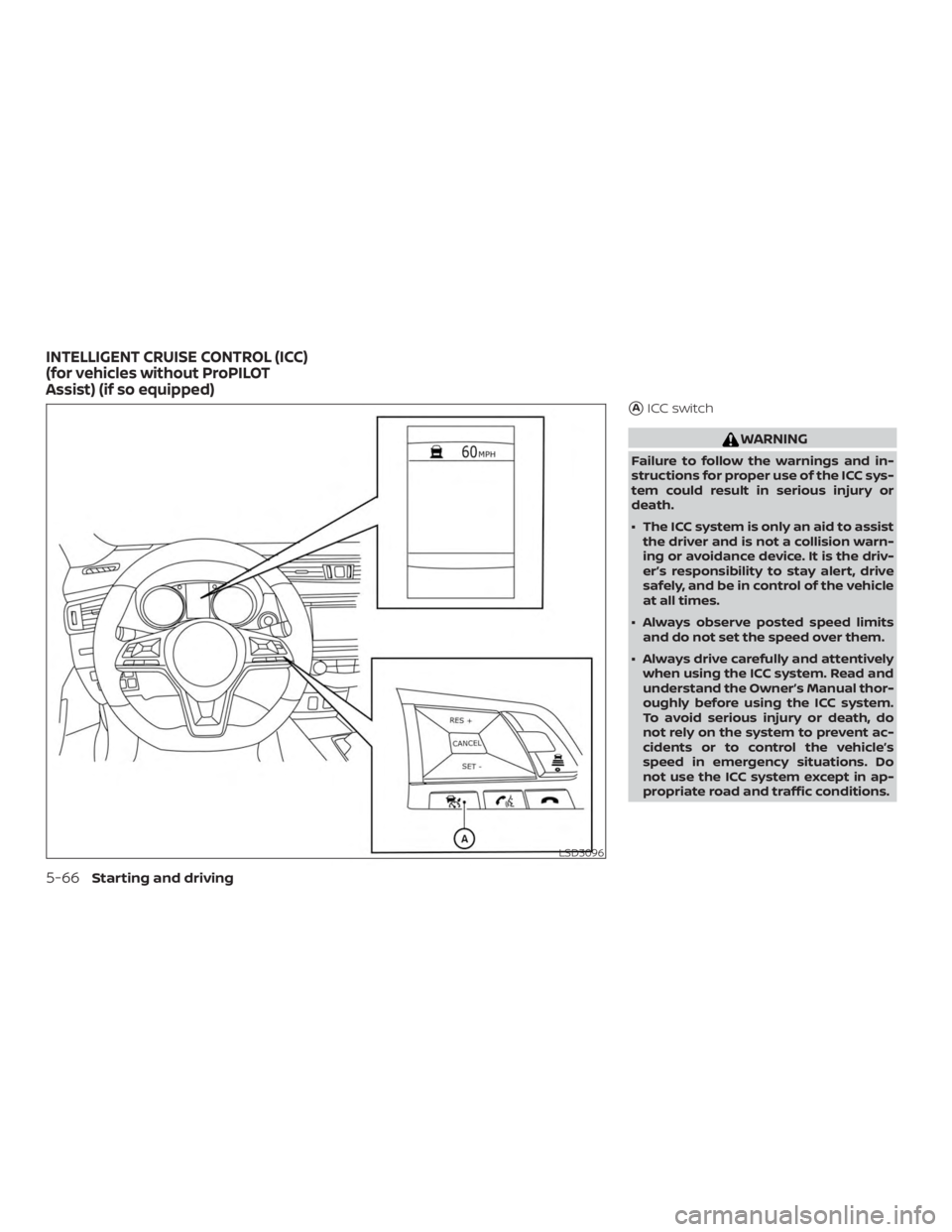 NISSAN ROGUE 2018  Owner´s Manual AICC switch
WARNING
Failure to follow the warnings and in-
structions for proper use of the ICC sys-
tem could result in serious injury or
death.
∙ The ICC system is only an aid to assistthe driver
