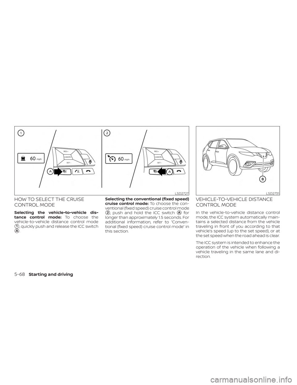 NISSAN ROGUE 2018  Owner´s Manual HOW TO SELECT THE CRUISE
CONTROL MODE
Selecting the vehicle-to-vehicle dis-
tance control mode:To choose the
vehicle-to-vehicle distance control mode
1, quickly push and release the ICC switch
A. Se