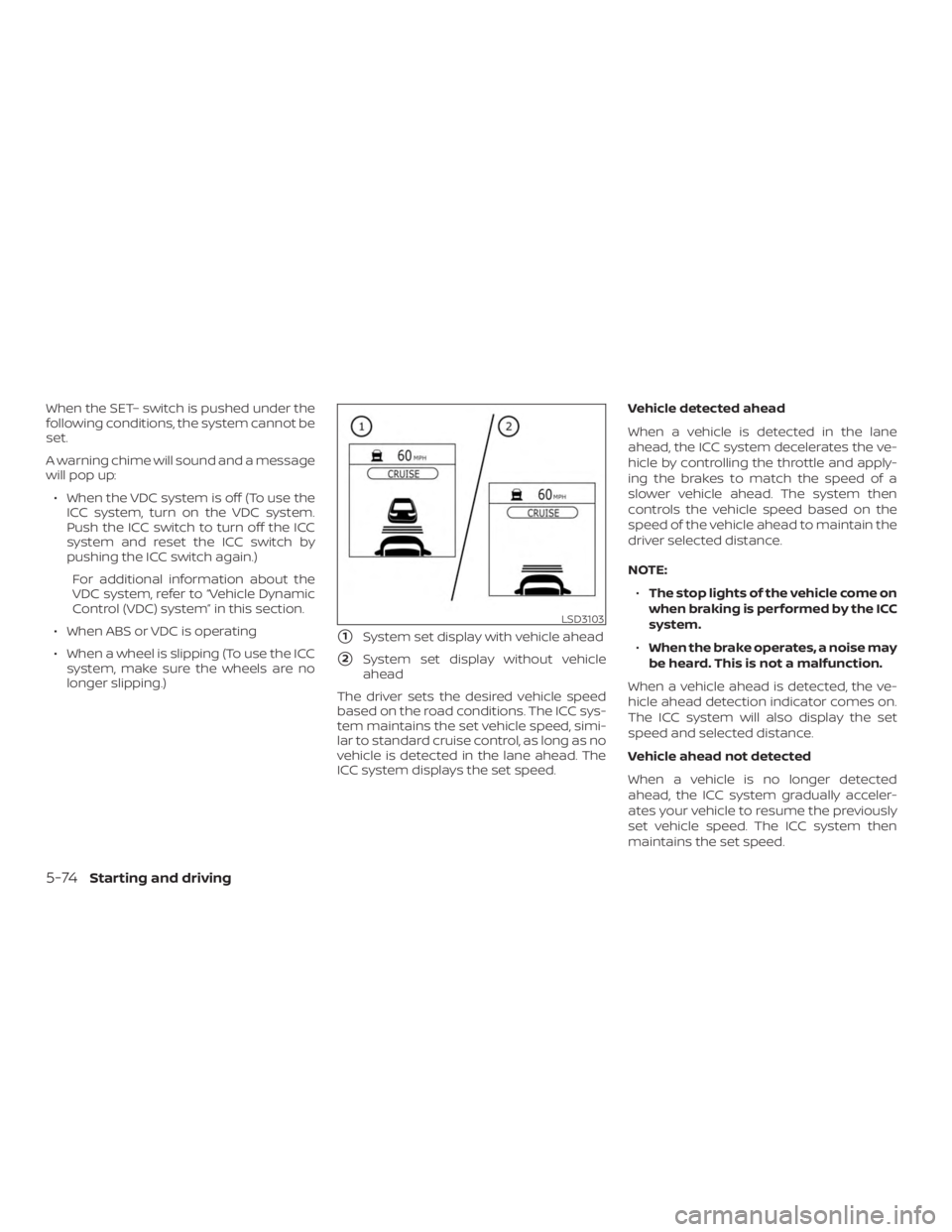 NISSAN ROGUE 2018  Owner´s Manual When the SET– switch is pushed under the
following conditions, the system cannot be
set.
A warning chime will sound and a message
will pop up:∙ When the VDC system is off (To use the ICC system, t