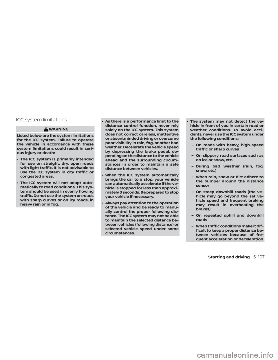NISSAN ROGUE 2018  Owner´s Manual ICC system limitations
WARNING
Listed below are the system limitations
for the ICC system. Failure to operate
the vehicle in accordance with these
system limitations could result in seri-
ous injury o