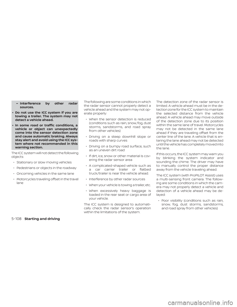 NISSAN ROGUE 2018  Owner´s Manual – Interference by other radarsources.
∙ Do not use the ICC system if you are towing a trailer. The system may not
detect a vehicle ahead.
∙ In some road or traffic conditions, a vehicle or objec
