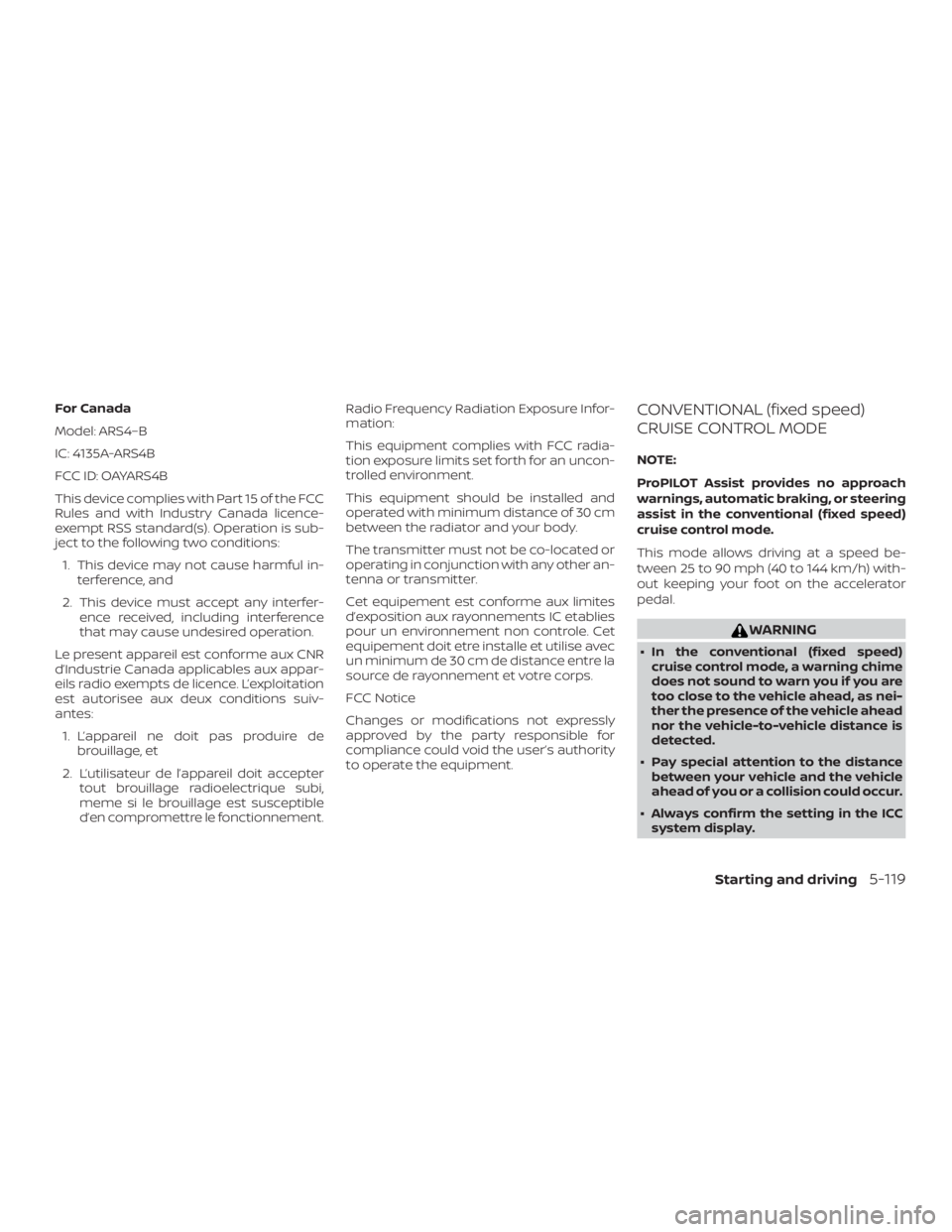 NISSAN ROGUE 2018  Owner´s Manual For Canada
Model: ARS4–B
IC: 4135A-ARS4B
FCC ID: OAYARS4B
This device complies with Part 15 of the FCC
Rules and with Industry Canada licence-
exempt RSS standard(s). Operation is sub-
ject to the f