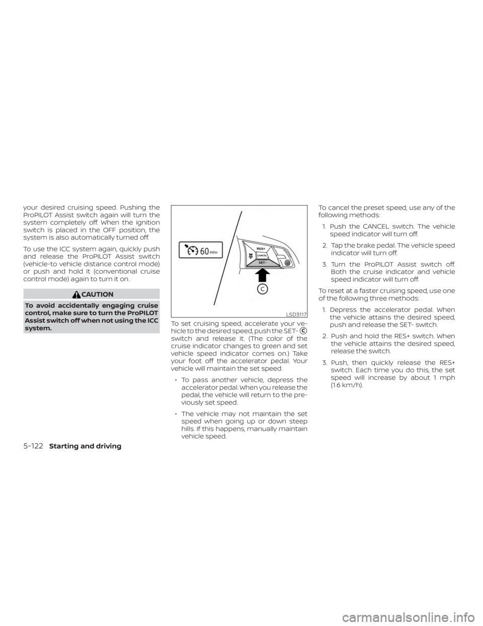NISSAN ROGUE 2018 Owner´s Manual your desired cruising speed. Pushing the
ProPILOT Assist switch again will turn the
system completely off. When the ignition
switch is placed in the OFF position, the
system is also automatically turn NISSAN ROGUE 2018 Owner´s Manual your desired cruising speed. Pushing the
ProPILOT Assist switch again will turn the
system completely off. When the ignition
switch is placed in the OFF position, the
system is also automatically turn