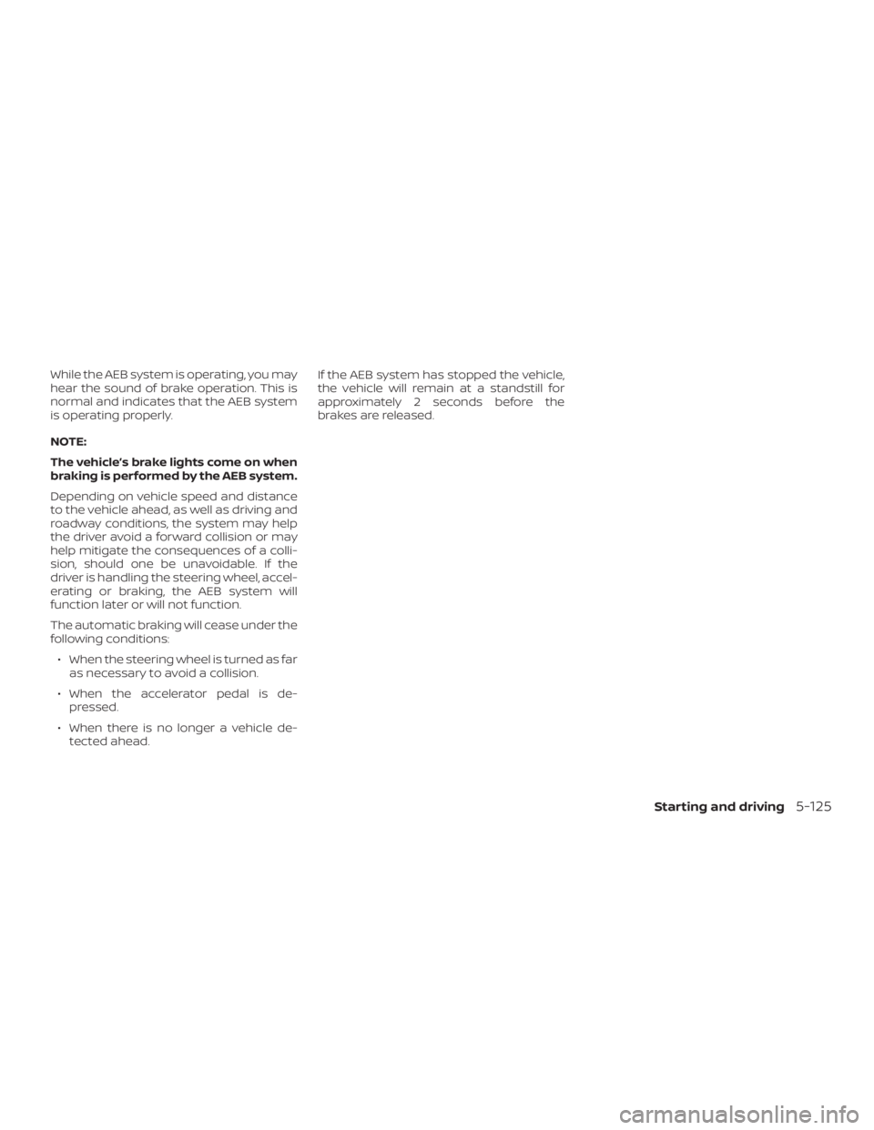NISSAN ROGUE 2018 Owner´s Manual While the AEB system is operating, you may
hear the sound of brake operation. This is
normal and indicates that the AEB system
is operating properly.
NOTE:
The vehicle’s brake lights come on when
br NISSAN ROGUE 2018 Owner´s Manual While the AEB system is operating, you may
hear the sound of brake operation. This is
normal and indicates that the AEB system
is operating properly.
NOTE:
The vehicle’s brake lights come on when
br