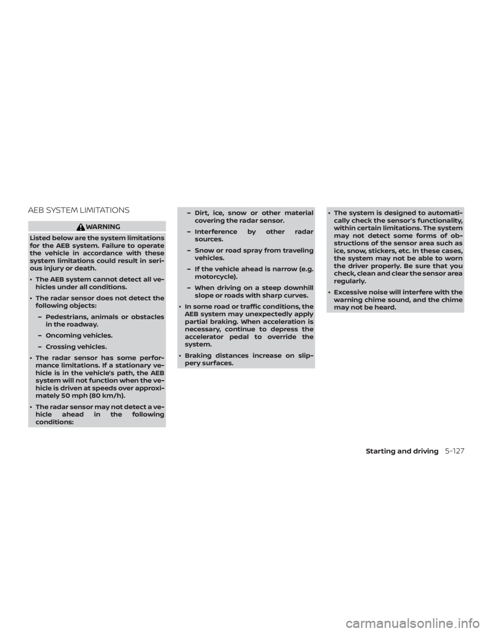 NISSAN ROGUE 2018 Owner´s Manual AEB SYSTEM LIMITATIONS
WARNING
Listed below are the system limitations
for the AEB system. Failure to operate
the vehicle in accordance with these
system limitations could result in seri-
ous injury o NISSAN ROGUE 2018 Owner´s Manual AEB SYSTEM LIMITATIONS
WARNING
Listed below are the system limitations
for the AEB system. Failure to operate
the vehicle in accordance with these
system limitations could result in seri-
ous injury o