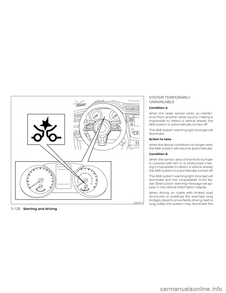 NISSAN ROGUE 2018 Owner´s Manual SYSTEM TEMPORARILY
UNAVAILABLE
Condition A
When the radar sensor picks up interfer-
ence from another radar source, making it
impossible to detect a vehicle ahead, the
AEB system is automatically turn NISSAN ROGUE 2018 Owner´s Manual SYSTEM TEMPORARILY
UNAVAILABLE
Condition A
When the radar sensor picks up interfer-
ence from another radar source, making it
impossible to detect a vehicle ahead, the
AEB system is automatically turn
