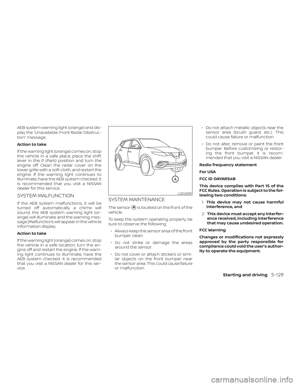 NISSAN ROGUE 2018 Owner´s Manual AEB system warning light (orange) and dis-
play the “Unavailable: Front Radar Obstruc-
tion” message.
Action to take
If the warning light (orange) comes on, stop
the vehicle in a safe place, place NISSAN ROGUE 2018 Owner´s Manual AEB system warning light (orange) and dis-
play the “Unavailable: Front Radar Obstruc-
tion” message.
Action to take
If the warning light (orange) comes on, stop
the vehicle in a safe place, place