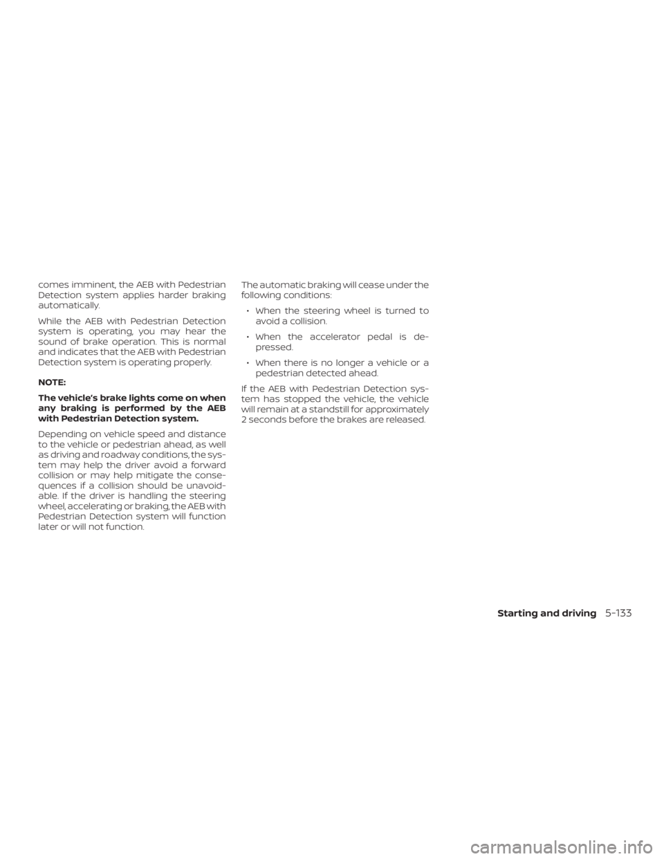 NISSAN ROGUE 2018 Owner´s Manual comes imminent, the AEB with Pedestrian
Detection system applies harder braking
automatically.
While the AEB with Pedestrian Detection
system is operating, you may hear the
sound of brake operation. T NISSAN ROGUE 2018 Owner´s Manual comes imminent, the AEB with Pedestrian
Detection system applies harder braking
automatically.
While the AEB with Pedestrian Detection
system is operating, you may hear the
sound of brake operation. T