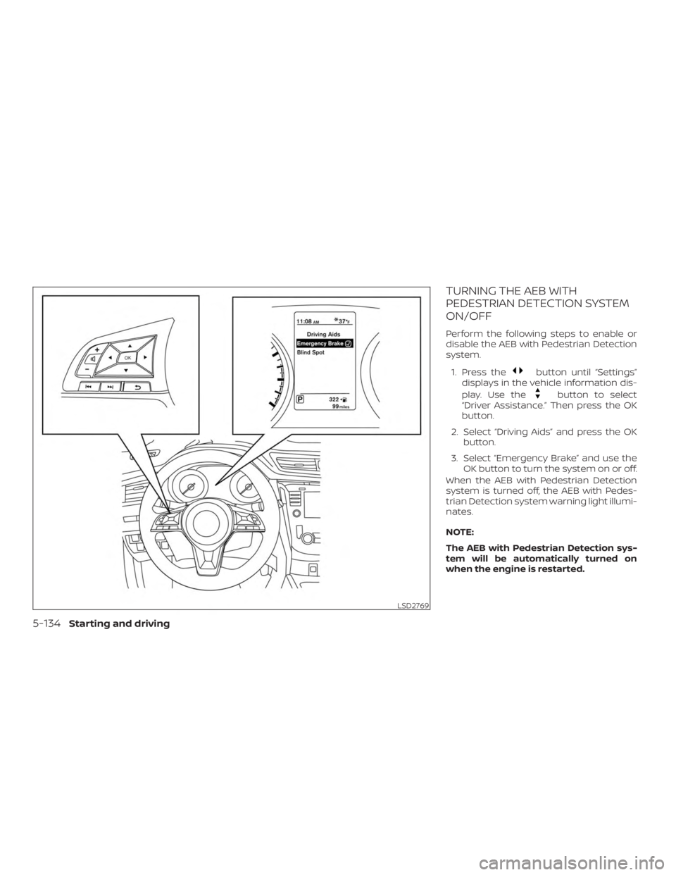 NISSAN ROGUE 2018 Owner´s Manual TURNING THE AEB WITH
PEDESTRIAN DETECTION SYSTEM
ON/OFF
Perform the following steps to enable or
disable the AEB with Pedestrian Detection
system.1. Press the
button until “Settings”
displays in t NISSAN ROGUE 2018 Owner´s Manual TURNING THE AEB WITH
PEDESTRIAN DETECTION SYSTEM
ON/OFF
Perform the following steps to enable or
disable the AEB with Pedestrian Detection
system.1. Press the
button until “Settings”
displays in t