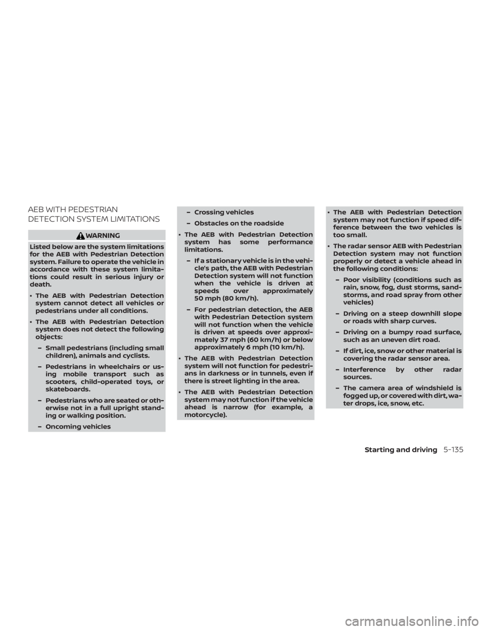 NISSAN ROGUE 2018 Owner´s Manual AEB WITH PEDESTRIAN
DETECTION SYSTEM LIMITATIONS
WARNING
Listed below are the system limitations
for the AEB with Pedestrian Detection
system. Failure to operate the vehicle in
accordance with these s NISSAN ROGUE 2018 Owner´s Manual AEB WITH PEDESTRIAN
DETECTION SYSTEM LIMITATIONS
WARNING
Listed below are the system limitations
for the AEB with Pedestrian Detection
system. Failure to operate the vehicle in
accordance with these s