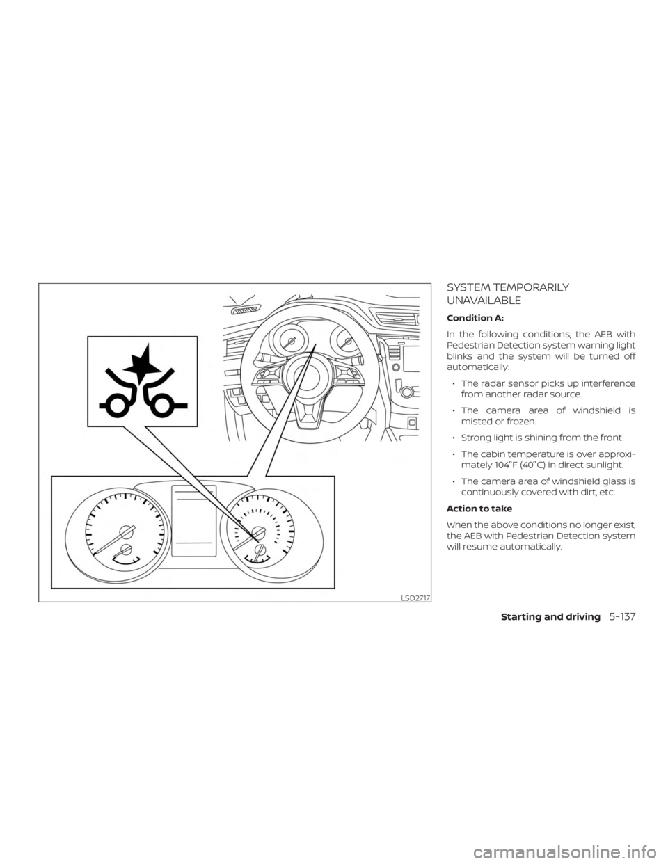NISSAN ROGUE 2018 Owner´s Manual SYSTEM TEMPORARILY
UNAVAILABLE
Condition A:
In the following conditions, the AEB with
Pedestrian Detection system warning light
blinks and the system will be turned off
automatically:∙ The radar sen NISSAN ROGUE 2018 Owner´s Manual SYSTEM TEMPORARILY
UNAVAILABLE
Condition A:
In the following conditions, the AEB with
Pedestrian Detection system warning light
blinks and the system will be turned off
automatically:∙ The radar sen