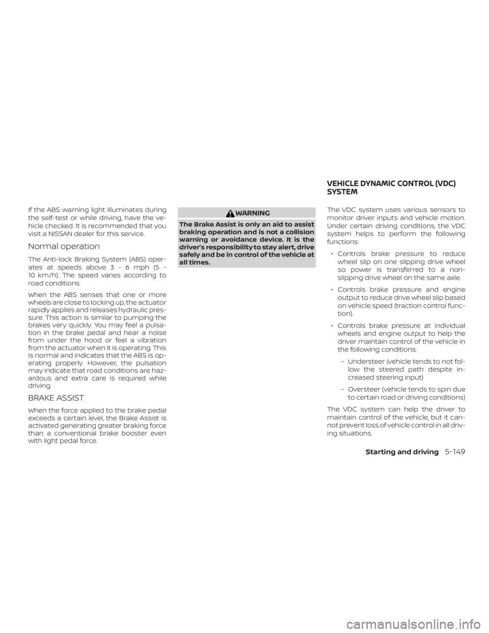 NISSAN ROGUE 2018 Owner´s Manual If the ABS warning light illuminates during
the self-test or while driving, have the ve-
hicle checked. It is recommended that you
visit a NISSAN dealer for this service.
Normal operation
The Anti-loc NISSAN ROGUE 2018 Owner´s Manual If the ABS warning light illuminates during
the self-test or while driving, have the ve-
hicle checked. It is recommended that you
visit a NISSAN dealer for this service.
Normal operation
The Anti-loc