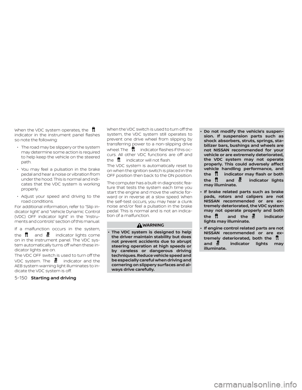 NISSAN ROGUE 2018 Owner´s Manual When the VDC system operates, theindicator in the instrument panel flashes
so note the following:∙ The road may be slippery or the system may determine some action is required
to help keep the vehic NISSAN ROGUE 2018 Owner´s Manual When the VDC system operates, theindicator in the instrument panel flashes
so note the following:∙ The road may be slippery or the system may determine some action is required
to help keep the vehic
