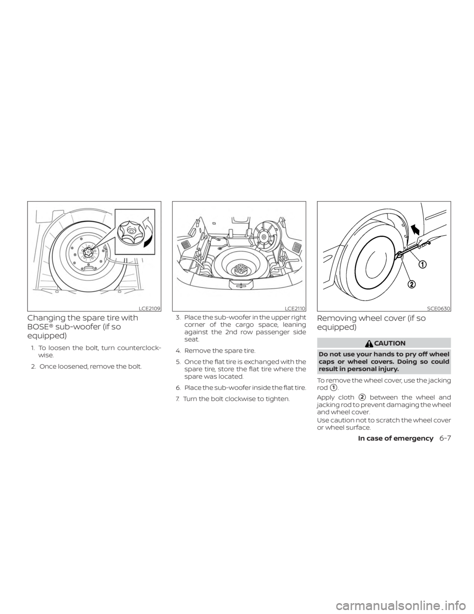 NISSAN ROGUE 2018  Owner´s Manual Changing the spare tire with
BOSE® sub-woofer (if so
equipped)
1. To loosen the bolt, turn counterclock-wise.
2. Once loosened, remove the bolt. 3. Place the sub-woofer in the upper right
corner of t