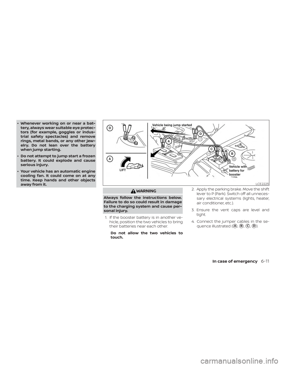 NISSAN ROGUE 2018  Owner´s Manual ∙ Whenever working on or near a bat-tery, always wear suitable eye protec-
tors (for example, goggles or indus-
trial safety spectacles) and remove
rings, metal bands, or any other jew-
elry. Do not