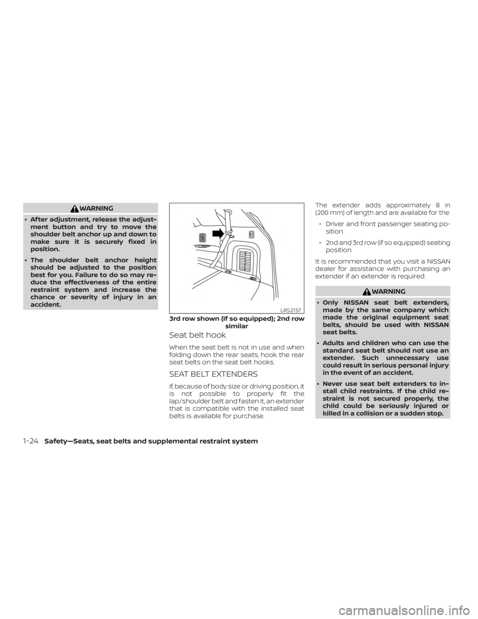 NISSAN ROGUE 2018  Owner´s Manual WARNING
∙ Af ter adjustment, release the adjust-ment button and try to move the
shoulder belt anchor up and down to
make sure it is securely fixed in
position.
∙ The shoulder belt anchor height sh