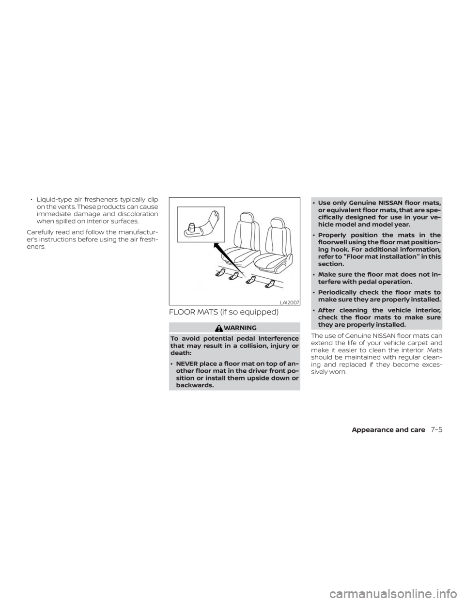 NISSAN ROGUE 2018  Owner´s Manual ∙ Liquid-type air fresheners typically clipon the vents. These products can cause
immediate damage and discoloration
when spilled on interior surfaces.
Carefully read and follow the manufactur-
er