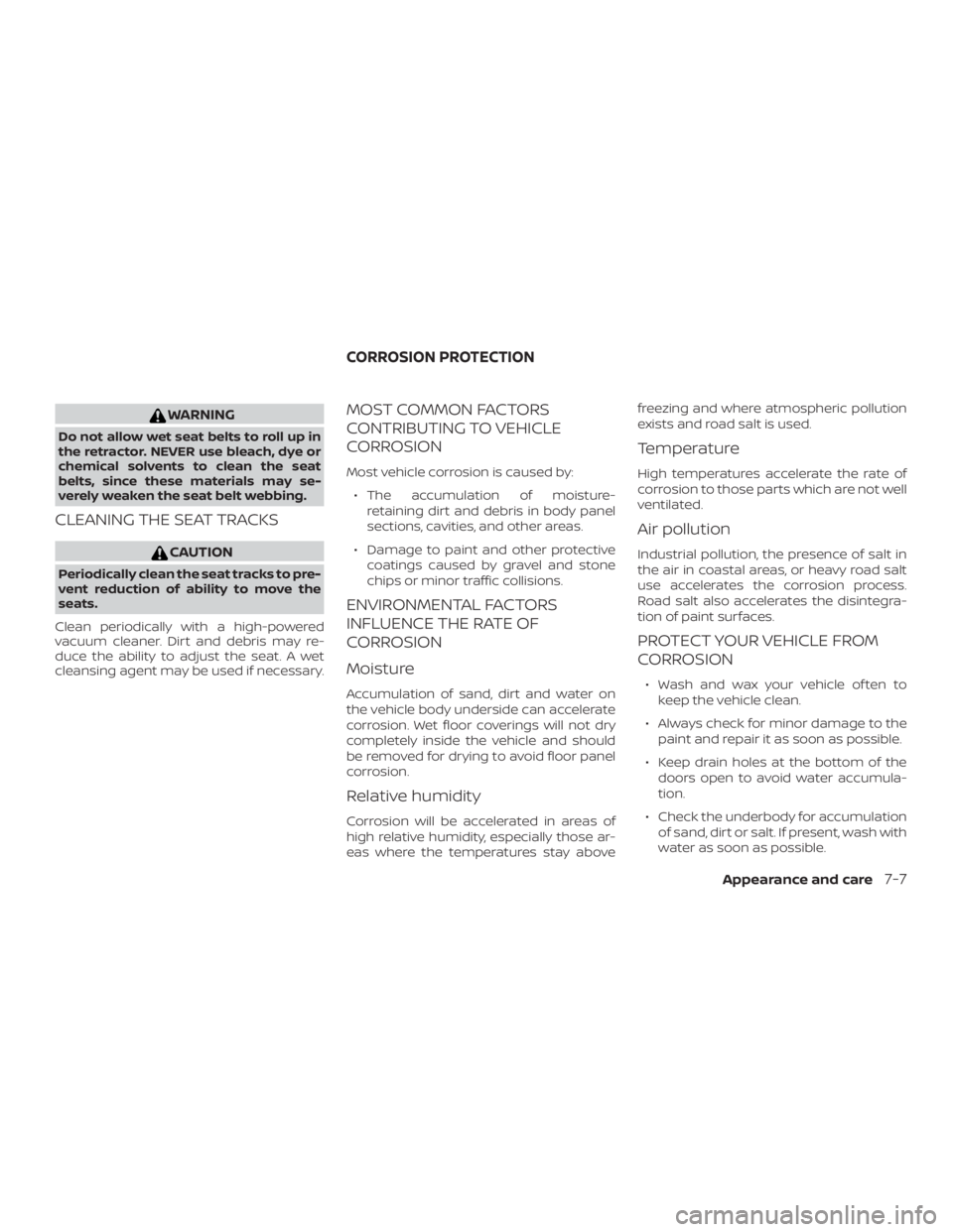 NISSAN ROGUE 2018  Owner´s Manual WARNING
Do not allow wet seat belts to roll up in
the retractor. NEVER use bleach, dye or
chemical solvents to clean the seat
belts, since these materials may se-
verely weaken the seat belt webbing.

