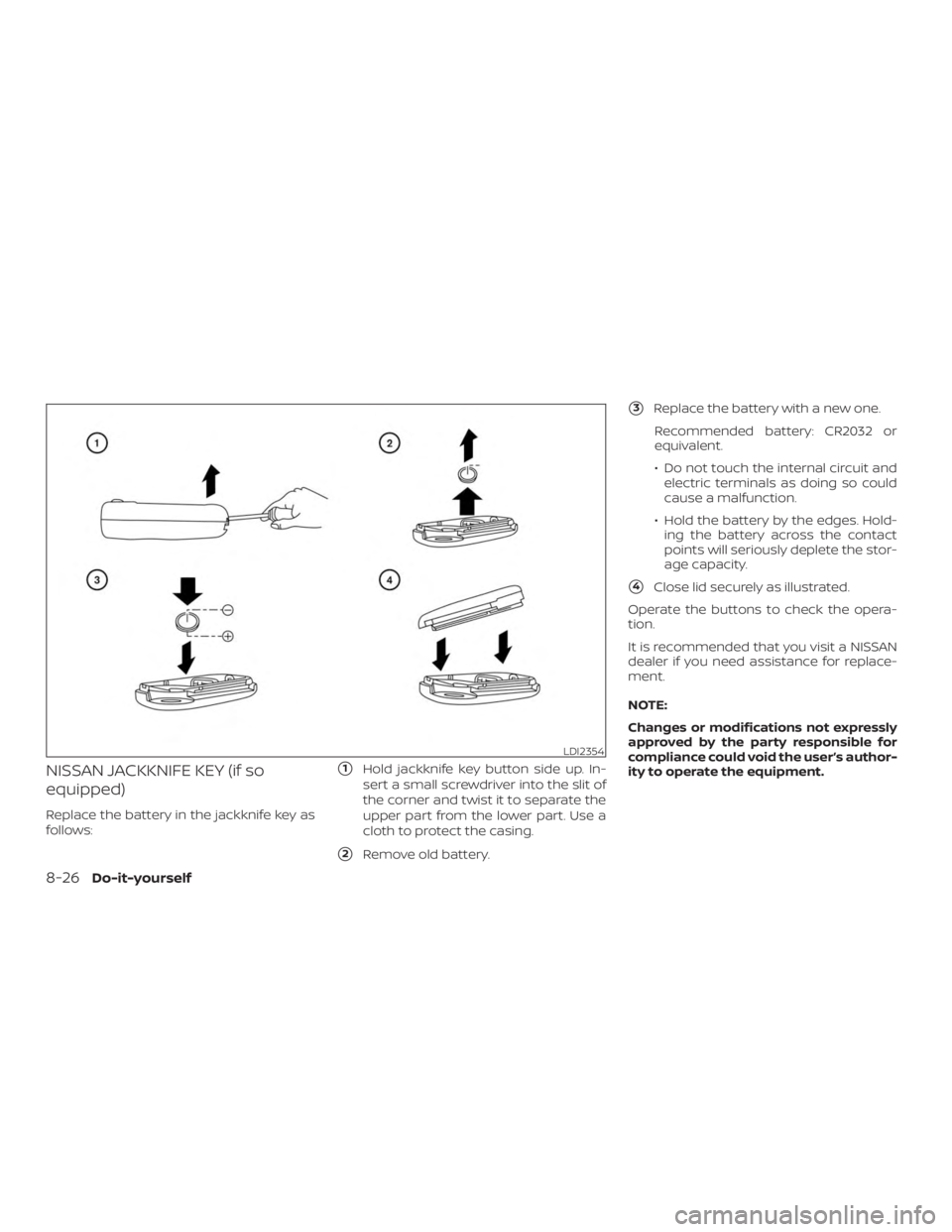 NISSAN ROGUE 2018  Owner´s Manual NISSAN JACKKNIFE KEY (if so
equipped)
Replace the battery in the jackknife key as
follows:
1Hold jackknife key button side up. In-
sert a small screwdriver into the slit of
the corner and twist it to