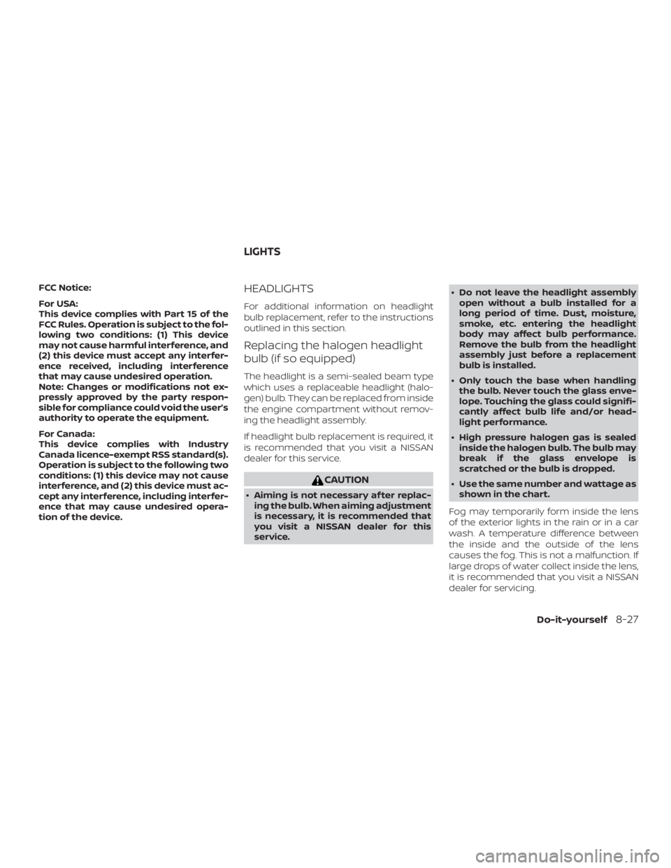 NISSAN ROGUE 2018  Owner´s Manual FCC Notice:
For USA:
This device complies with Part 15 of the
FCC Rules. Operation is subject to the fol-
lowing two conditions: (1) This device
may not cause harmful interference, and
(2) this device